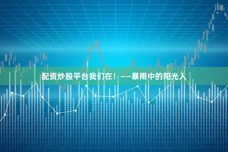 配资炒股平台我们在！——暴雨中的阳光人