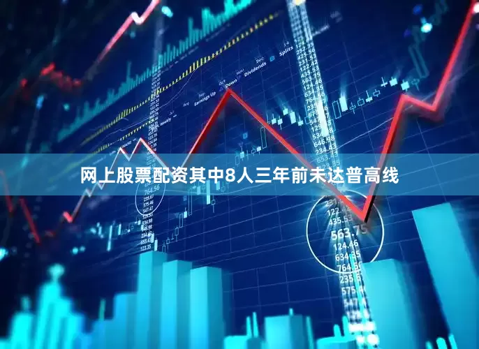 网上股票配资其中8人三年前未达普高线