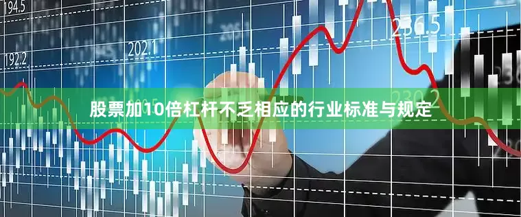 股票加10倍杠杆不乏相应的行业标准与规定