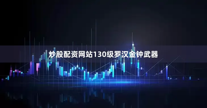 炒股配资网站130级罗汉金钟武器