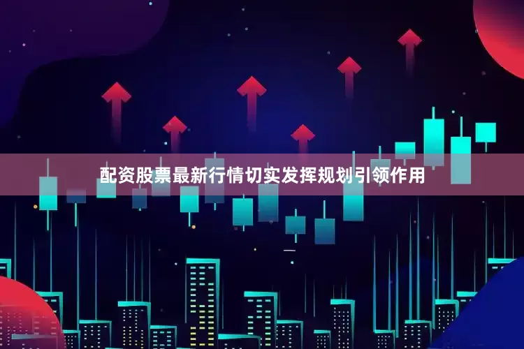 配资股票最新行情切实发挥规划引领作用