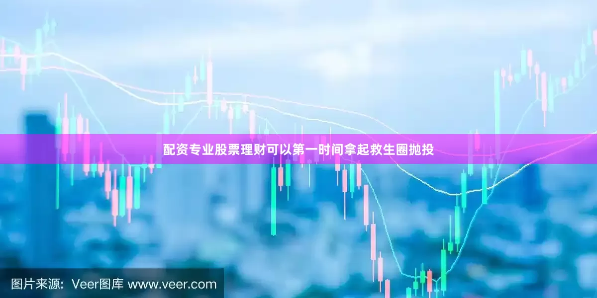 配资专业股票理财可以第一时间拿起救生圈抛投