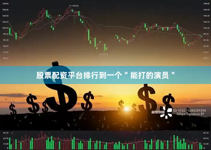 股票配资平台排行到一个＂能打的演员＂