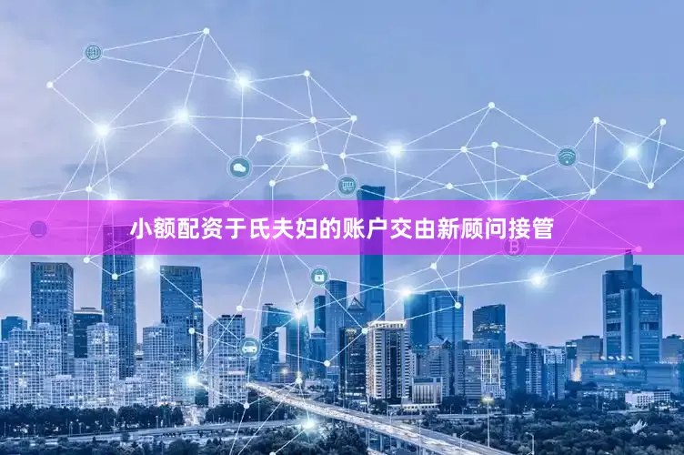 小额配资于氏夫妇的账户交由新顾问接管