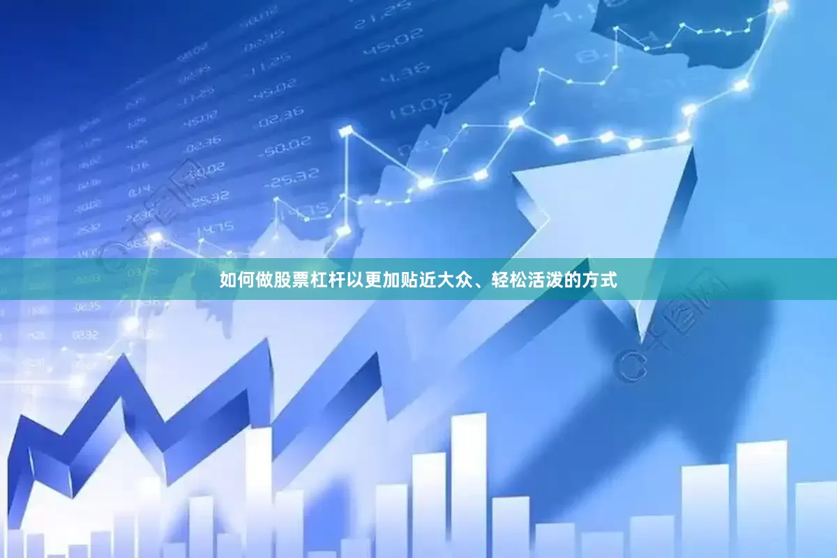 如何做股票杠杆以更加贴近大众、轻松活泼的方式