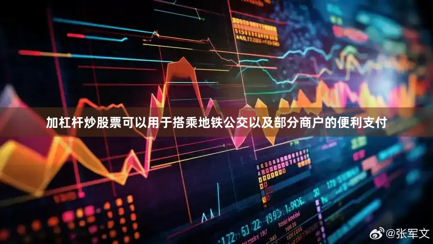 加杠杆炒股票可以用于搭乘地铁公交以及部分商户的便利支付